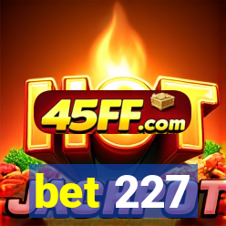 bet 227